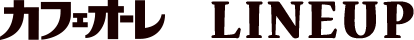 カフェオーレ LINEUP